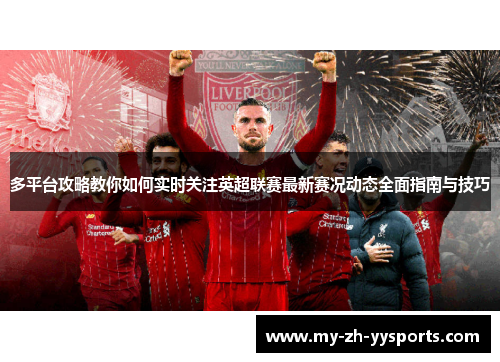 多平台攻略教你如何实时关注英超联赛最新赛况动态全面指南与技巧