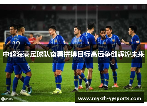 中超海港足球队奋勇拼搏目标高远争创辉煌未来