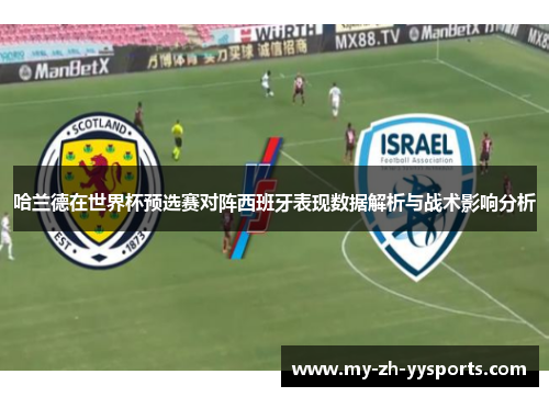 哈兰德在世界杯预选赛对阵西班牙表现数据解析与战术影响分析