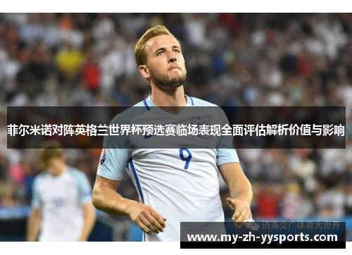 菲尔米诺对阵英格兰世界杯预选赛临场表现全面评估解析价值与影响
