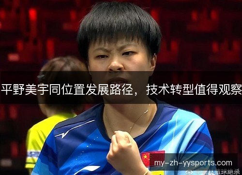 平野美宇同位置发展路径，技术转型值得观察